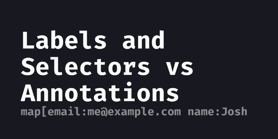 Labels and Selectors vs Annotations | 📝 Josh's Notes